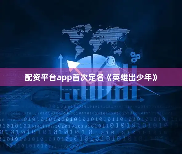 配资平台app首次定名《英雄出少年》