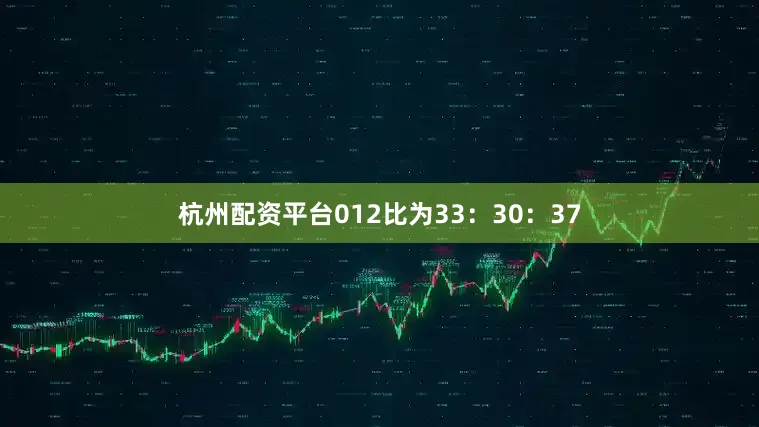 杭州配资平台012比为33：30：37