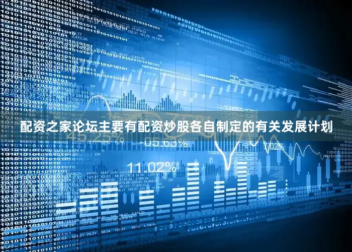 配资之家论坛主要有配资炒股各自制定的有关发展计划