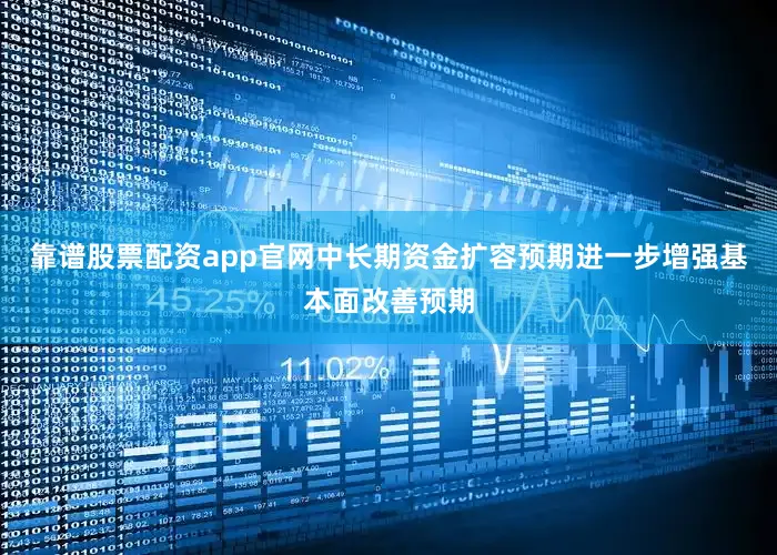 靠谱股票配资app官网中长期资金扩容预期进一步增强基本面改善预期