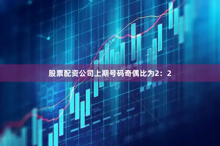 股票配资公司上期号码奇偶比为2：2