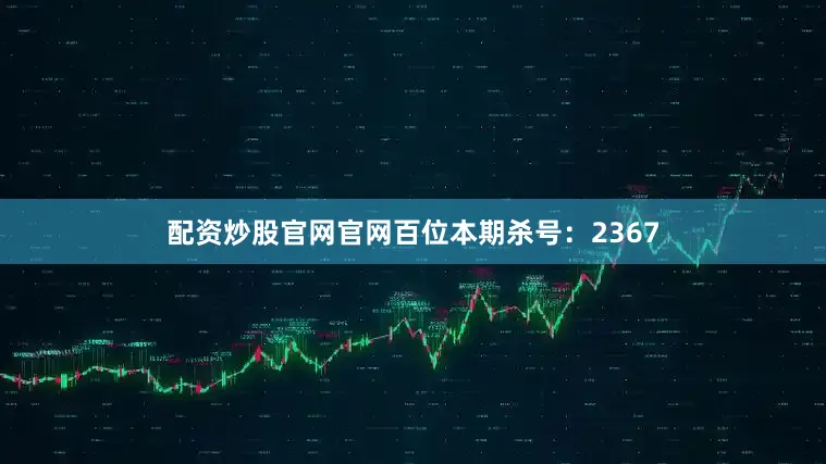 配资炒股官网官网百位本期杀号：2367