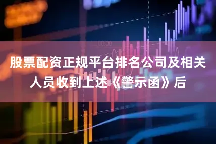 股票配资正规平台排名公司及相关人员收到上述《警示函》后