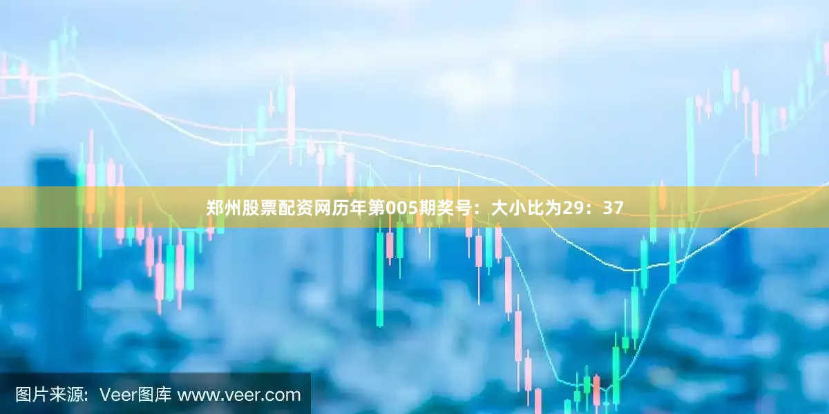 郑州股票配资网　　历年第005期奖号：大小比为29：37